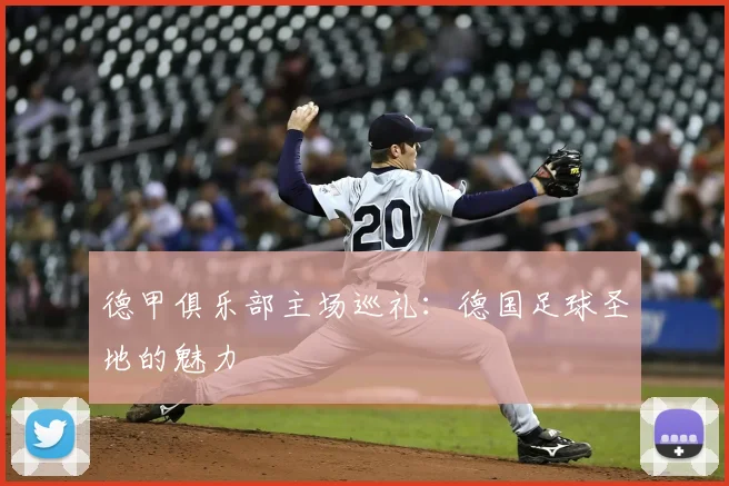 德甲俱乐部主场巡礼:德国足球圣地的魅力