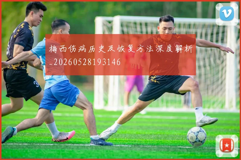 梅西伤病历史及恢复方法深度解析_20260528193146
