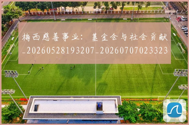 梅西慈善事业:基金会与社会贡献_20260528193207_20260707023323