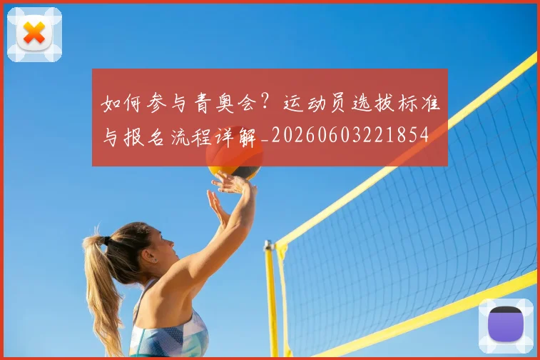 如何参与青奥会？运动员选拔标准与报名流程详解_20260603221854