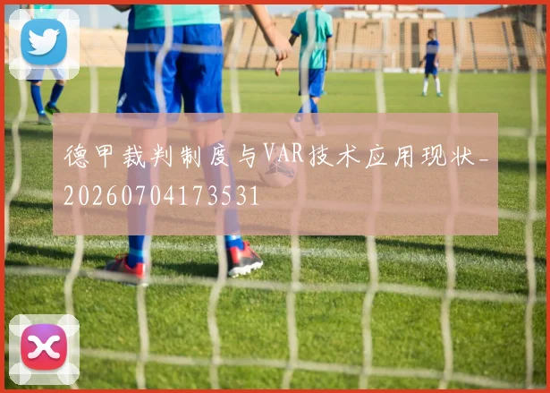 德甲裁判制度与VAR技术应用现状_20260704173531