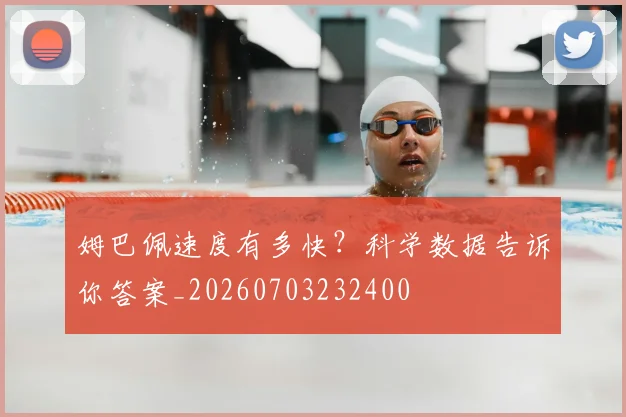 姆巴佩速度有多快?科学数据告诉你答案_20260703232400