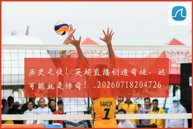 历史之夜!英超直播创造奇迹,这可能就是传奇!_20260718204726