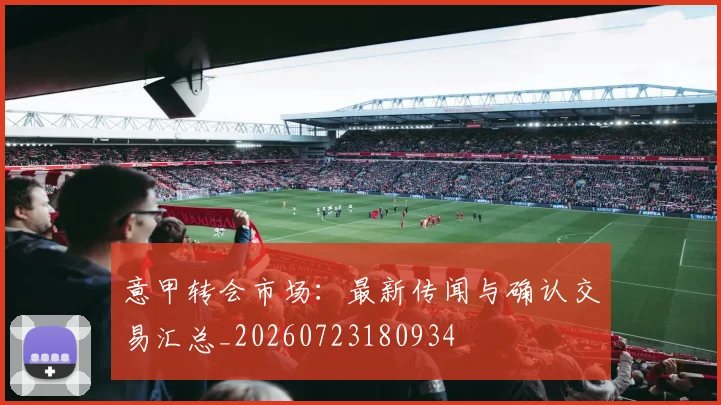 意甲转会市场:最新传闻与确认交易汇总_20260723180934